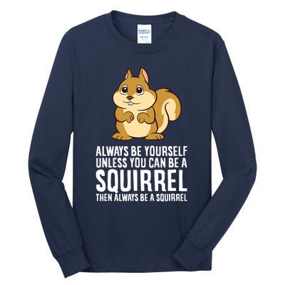 Always Be Yourself Unless You Can Be A Squirrel Tall Long Sleeve T-Shirt