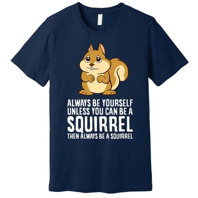 Always Be Yourself Unless You Can Be A Squirrel Premium T-Shirt