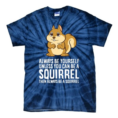 Always Be Yourself Unless You Can Be A Squirrel Tie-Dye T-Shirt