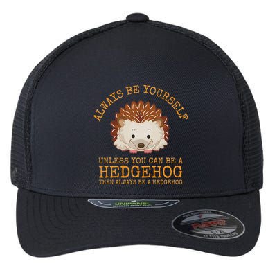 Always Be Yourself Unless You Can Be A Hedgehog Flexfit Unipanel Trucker Cap