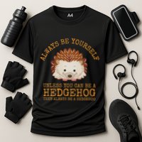 Always Be Yourself Unless You Can Be A Hedgehog Performance Shirt