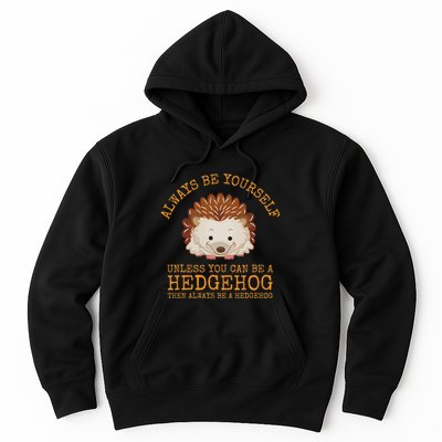 Always Be Yourself Unless You Can Be A Hedgehog Hoodie