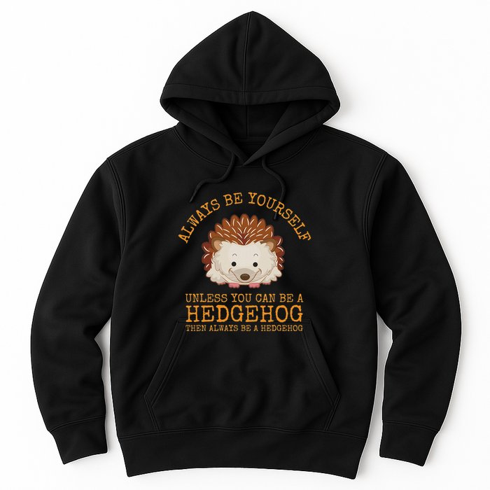 Always Be Yourself Unless You Can Be A Hedgehog Hoodie
