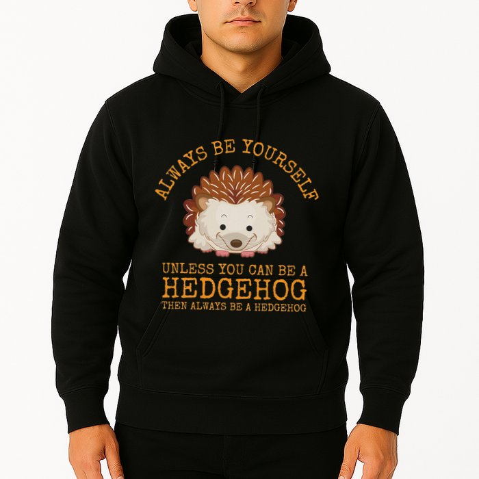 Always Be Yourself Unless You Can Be A Hedgehog Hoodie