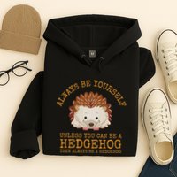 Always Be Yourself Unless You Can Be A Hedgehog Hoodie