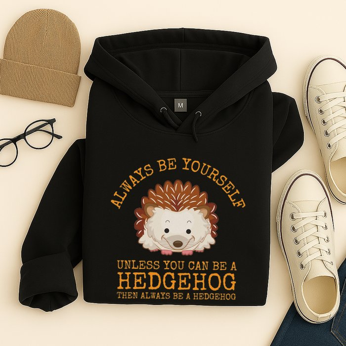 Always Be Yourself Unless You Can Be A Hedgehog Hoodie