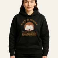 Always Be Yourself Unless You Can Be A Hedgehog Hoodie