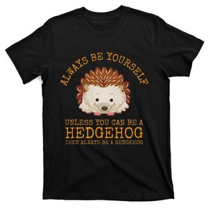 Always Be Yourself Unless You Can Be A Hedgehog T-Shirt