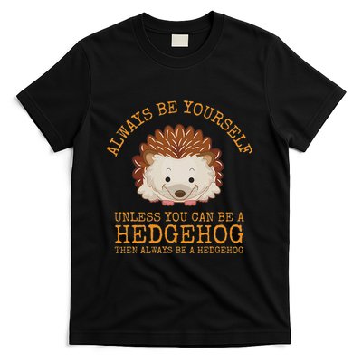 Always Be Yourself Unless You Can Be A Hedgehog T-Shirt