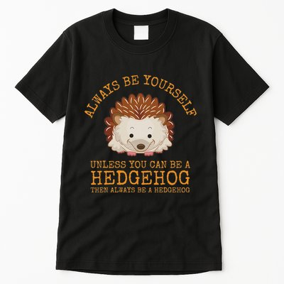 Always Be Yourself Unless You Can Be A Hedgehog Tall T-Shirt