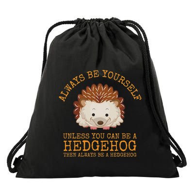 Always Be Yourself Unless You Can Be A Hedgehog Drawstring Bag