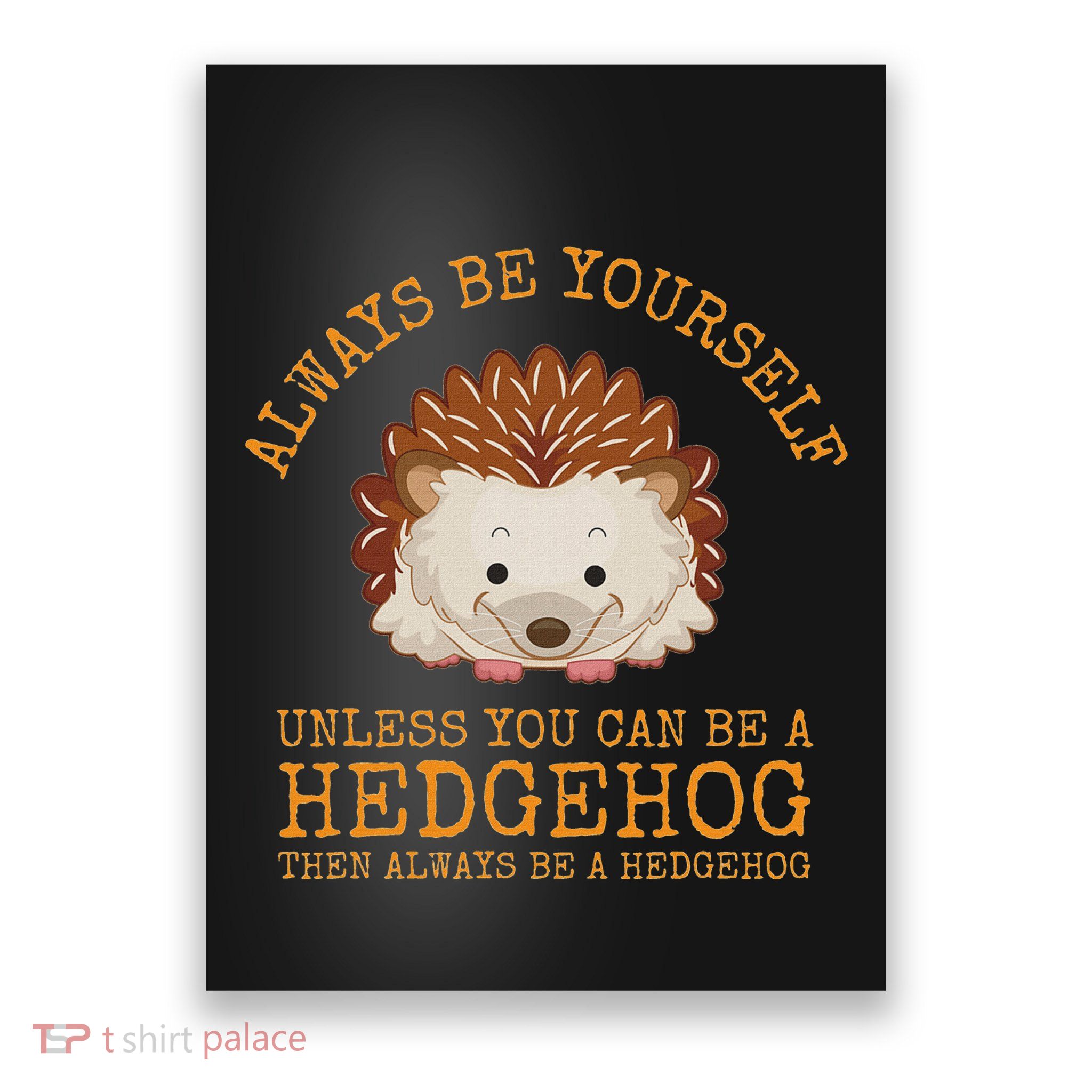 Always Be Yourself Unless You Can Be A Hedgehog Poster