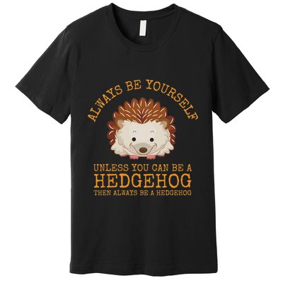Always Be Yourself Unless You Can Be A Hedgehog Premium T-Shirt