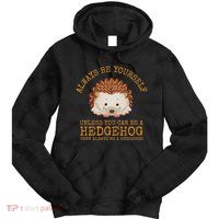 Always Be Yourself Unless You Can Be A Hedgehog Tie Dye Hoodie