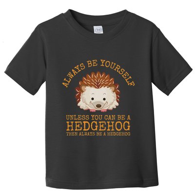 Always Be Yourself Unless You Can Be A Hedgehog Toddler T-Shirt