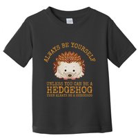 Always Be Yourself Unless You Can Be A Hedgehog Toddler T-Shirt