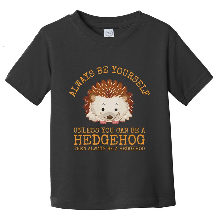 Always Be Yourself Unless You Can Be A Hedgehog Toddler T-Shirt