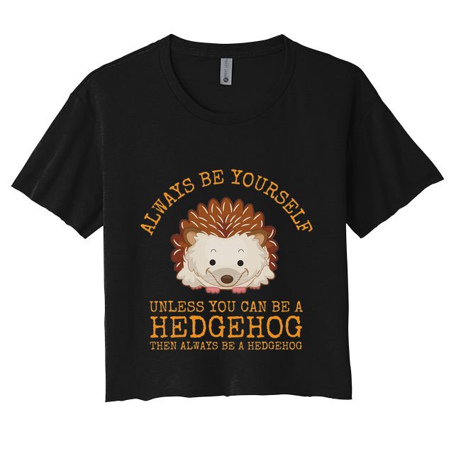 Always Be Yourself Unless You Can Be A Hedgehog Crop Top