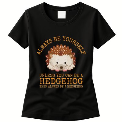 Always Be Yourself Unless You Can Be A Hedgehog Womens T-Shirt