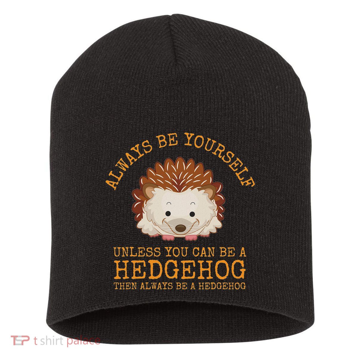 Always Be Yourself Unless You Can Be A Hedgehog Short Acrylic Beanie