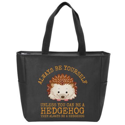 Always Be Yourself Unless You Can Be A Hedgehog Zip Tote Bag