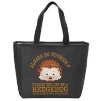 Always Be Yourself Unless You Can Be A Hedgehog Zip Tote Bag