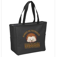 Always Be Yourself Unless You Can Be A Hedgehog Zip Tote Bag