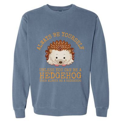 Always Be Yourself Unless You Can Be A Hedgehog Garment-Dyed Sweatshirt