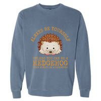 Always Be Yourself Unless You Can Be A Hedgehog Garment-Dyed Sweatshirt