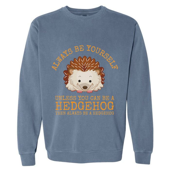 Always Be Yourself Unless You Can Be A Hedgehog Garment-Dyed Sweatshirt