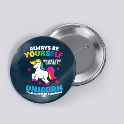 Always Be Yourself Unless You Can Be A Unicorn Button