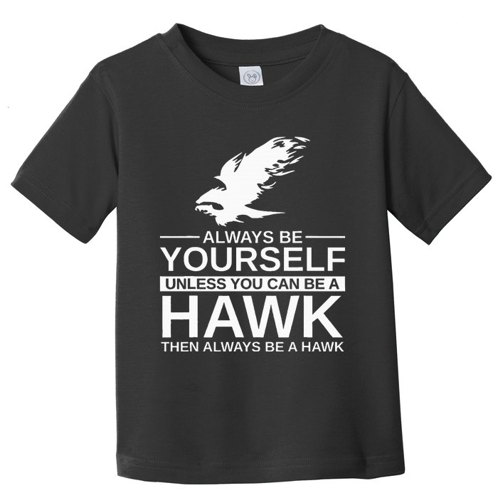 Always Be Yourself Hawk Gift For Women Falcon Bird Toddler T-Shirt