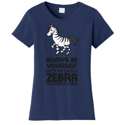 Always Be Yourself Unless You Can Be A Zebra Women's T-Shirt