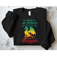 Always Be Yourself Unless You Can Be A Dragon Funny Cool Sweatshirt