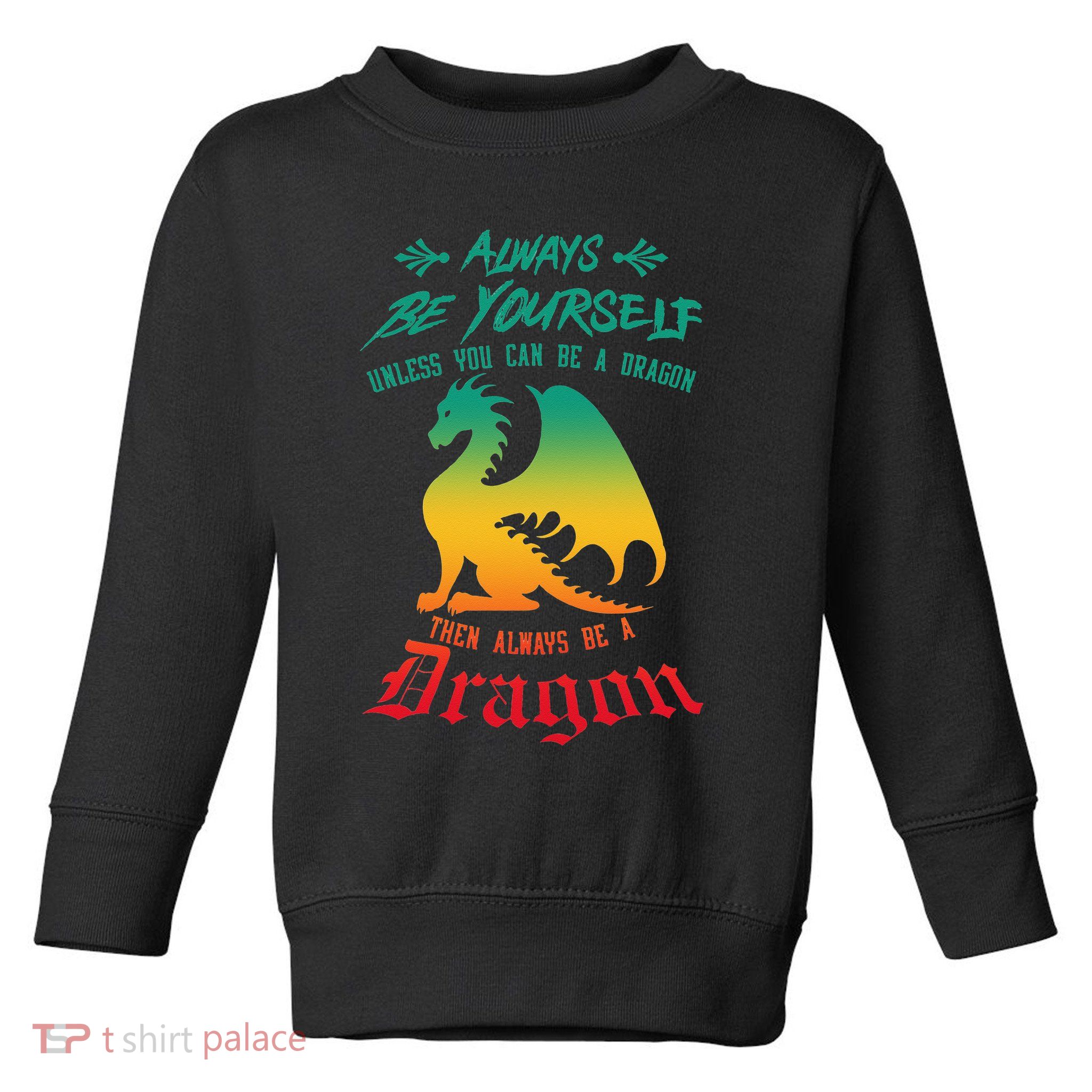 Always Be Yourself Unless You Can Be A Dragon Funny Cool Toddler Sweatshirt