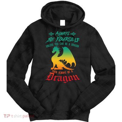 Always Be Yourself Unless You Can Be A Dragon Funny Cool Tie Dye Hoodie