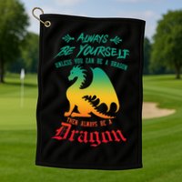Always Be Yourself Unless You Can Be A Dragon Funny Cool Golf Towel