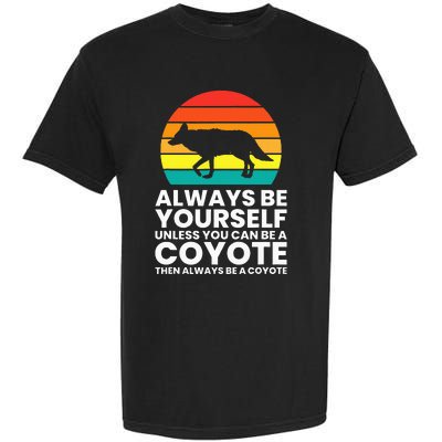 Always Be Yourself Unless You Can Be A Coyote Garment-Dyed Heavyweight T-Shirt