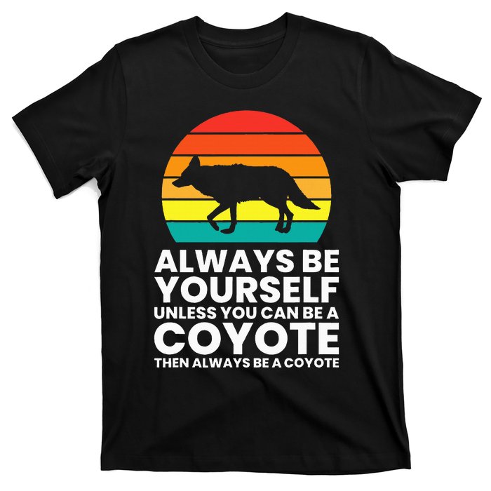 Always Be Yourself Unless You Can Be A Coyote T-Shirt