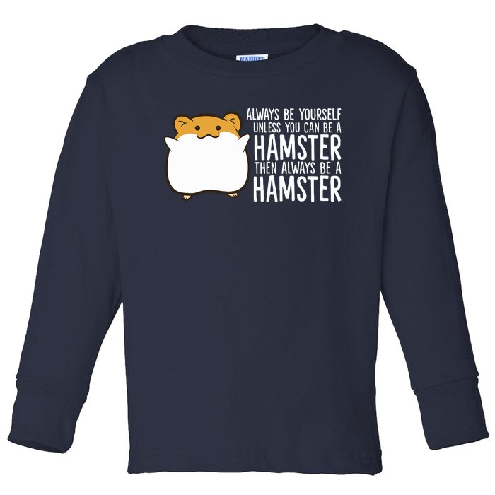 Always Be Yourself Unless You Can Be A Hamster Toddler Long Sleeve Shirt