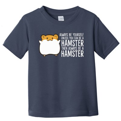 Always Be Yourself Unless You Can Be A Hamster Toddler T-Shirt