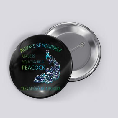 Always Be Yourself Unless You Can Be A Peacock Button