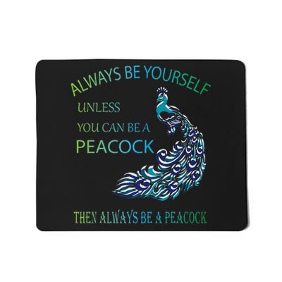 Always Be Yourself Unless You Can Be A Peacock Mousepad