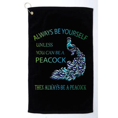 Always Be Yourself Unless You Can Be A Peacock Platinum Collection Golf Towel