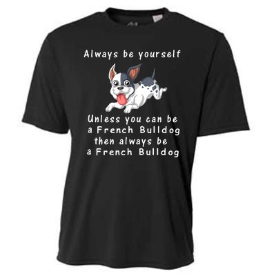 Always Be Yourself Unless You Can Be A French Bulldog Cooling Performance Crew T-Shirt