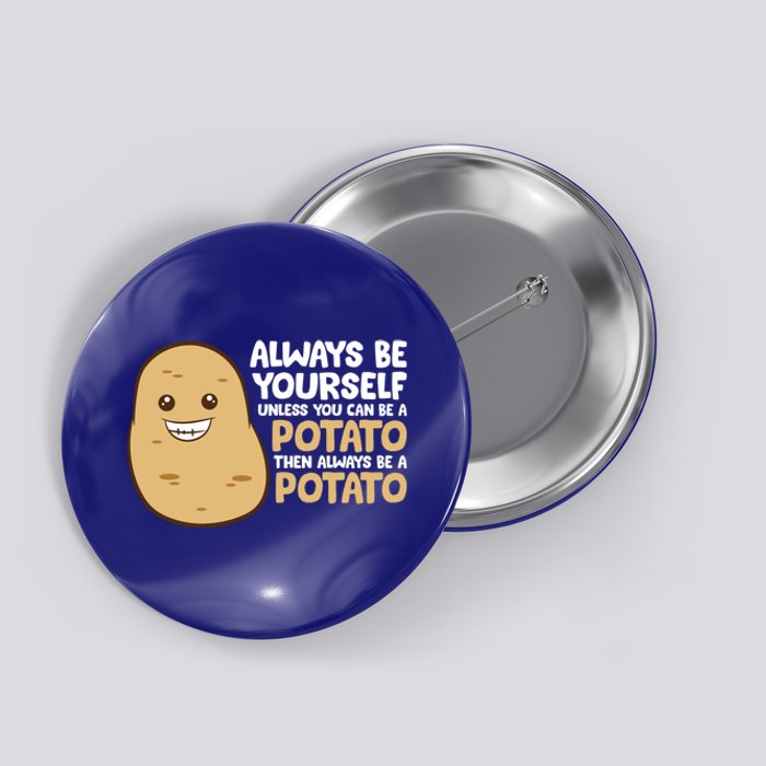 Always Be Yourself Unless You Can Be A Potato Cool Gift Button