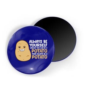 Always Be Yourself Unless You Can Be A Potato Cool Gift Magnet