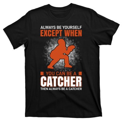 Always Be Yourself Except When You Can Be A Catcher T-Shirt