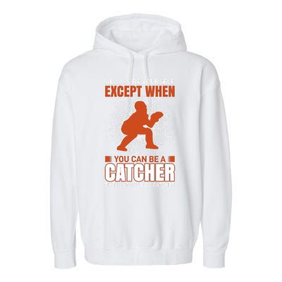 Always Be Yourself Except When You Can Be A Catcher Garment-Dyed Fleece Hoodie