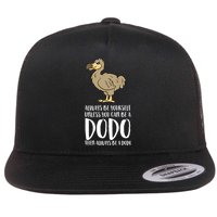 Always Be Yourself Unless You Can Be A Dodo Bird Gift Flat Bill Trucker Hat